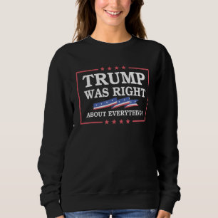 Trump Was Right About Everything Pro America Funny Sweatshirt