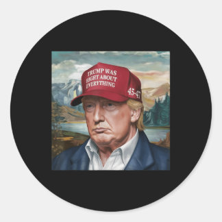 Trump Was Right About Everything, Trump 45 47  Classic Round Sticker