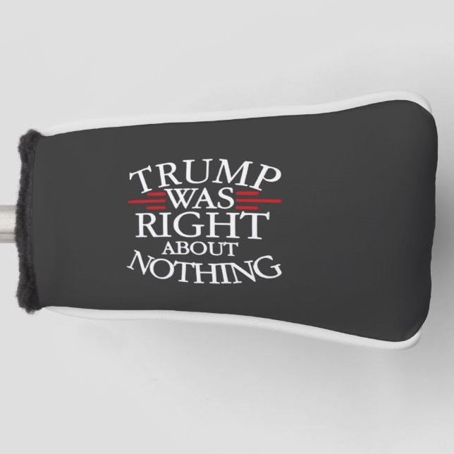Trump Was Right About Nothing Anti-trump Democracy Golf Head Cover (Front)