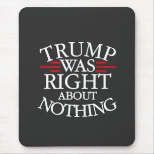 Trump Was Right About Nothing Anti-trump Democracy Mouse Pad