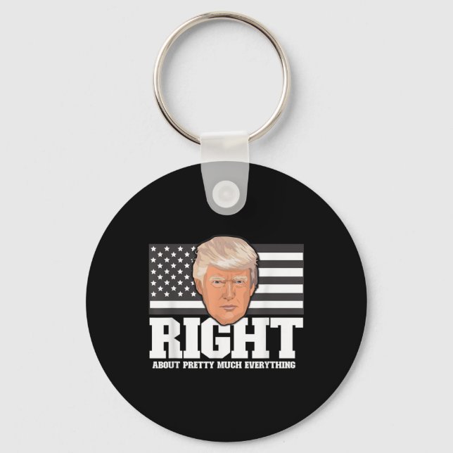 Trump Was Right About Pretty Much Everything Polit Key Ring (Front)