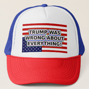 TRUMP WAS WRONG ABOUT EVERYTHING  TRUCKER HAT