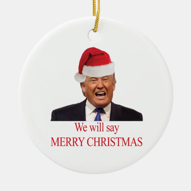 Trump: We will say Merry Christmas Ceramic Tree Decoration (Front)
