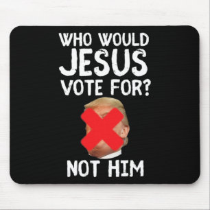 Trump Who Would Jesus Vote For Mouse Pad