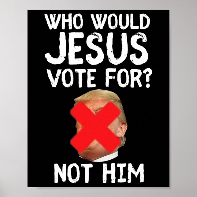 Trump Who Would Jesus Vote For  Poster (Front)