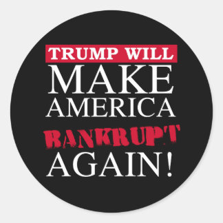 Trump Will Make America Bankrupt Again - Anti-Trum Classic Round Sticker