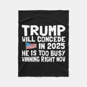 Trump Won't Concede Until 2025 He Is Too Busy Winn Fleece Blanket