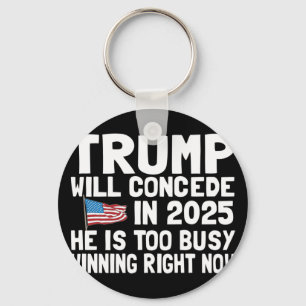 Trump Won't Concede Until 2025 He Is Too Busy Winn Key Ring