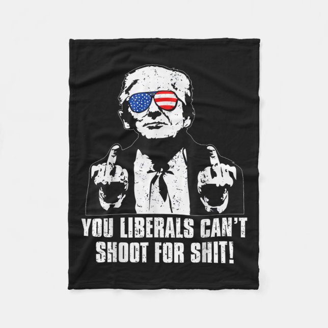 Trump You Liberals Can't Shoot For  Fleece Blanket (Front)