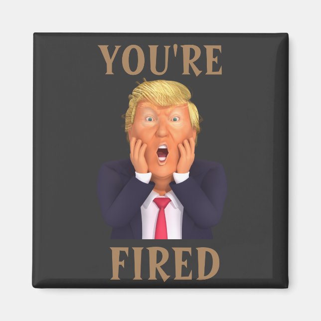 Trump YOU'RE FIRED Magnet (Front)