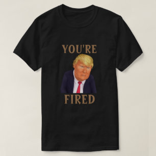 Trump YOU'RE FIRED T-Shirt