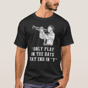 Trumpet Days: I Only Play Trumpet on Days that End T-Shirt
