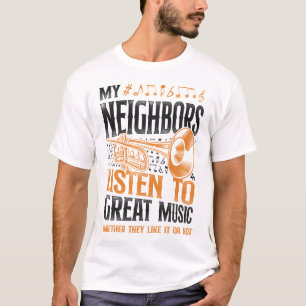 Trumpet Player My Neighbours Listen To Great Music T-Shirt