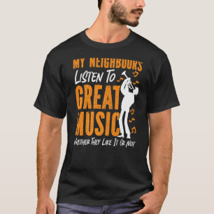 Trumpet Player My Neighbours Listen To Great Music T-Shirt