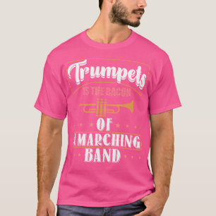 Trumpets Are The Bacon Of A Marching Band Player T T-Shirt