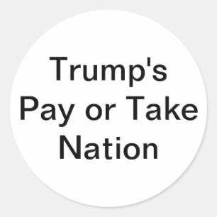 Trump's Pay or Take Nation Hankamer Artjunkhaus  Classic Round Sticker
