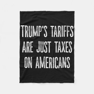 Trump's Tariffs Are Just Taxes On Americans Design Fleece Blanket