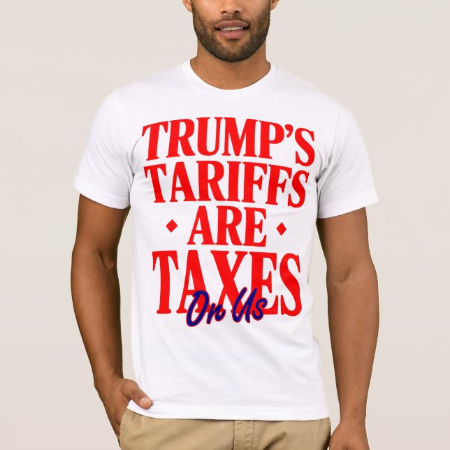 Trump's Tariffs Are Taxes Protest T-Shirt (Front)