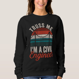 Truss Me I'm A Civil Engineer Bridge Builder Sweatshirt