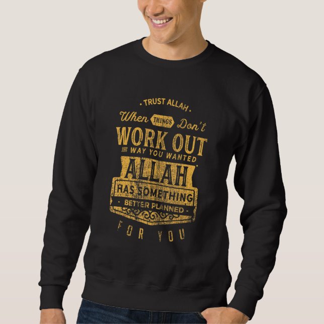 Trust Allah When Things Dont Work Out Better Plann Sweatshirt (Front)