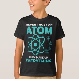 Trust an atom they make up everything funny scienc T-Shirt