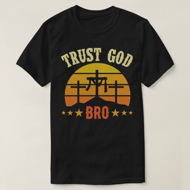 Trust God Bro Funny Trendy Inspirational Christian T-Shirt (Design Front)