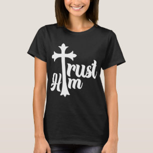 Trust Him God Love Christian Religious Quote T-Shirt