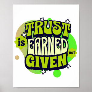 Trust Is Earned Not Given - Bold Statemen Poster