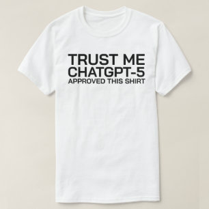 Trust me, ChatGPT-5 approved this shirt