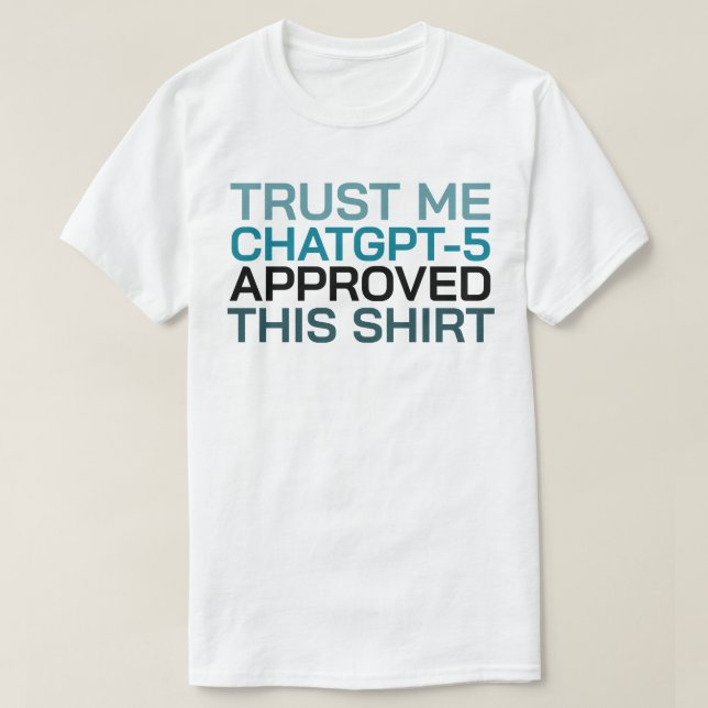 Trust me, ChatGPT-5 approved this shirt (Design Front)