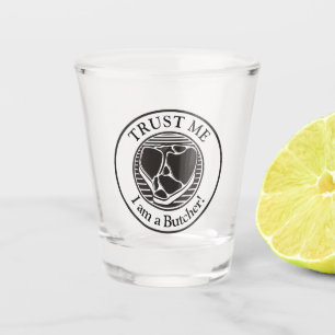 Trust me, I am a Butcher Shot Glass