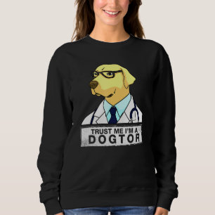 Trust Me I am a Dogtor  Dog Doctor Vet Veterinaria Sweatshirt