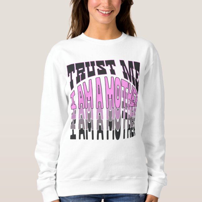 Trust me, I am a Mother.b Sweatshirt (Front)