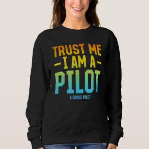 Trust Me I Am A Pilot A Drone Pilot - Quadcopter D Sweatshirt