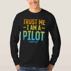 Trust Me I Am A Pilot A Drone Pilot - Quadcopter D T-Shirt