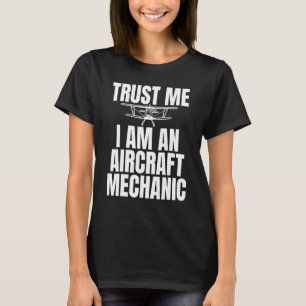 Trust Me I Am An Aircraft Mechanic Hilarious For U T-Shirt