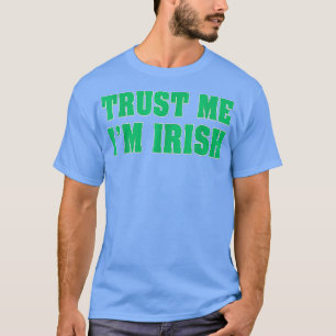Trust Me I Am Irish Funny Saint Patrick's Day T-Shirt
