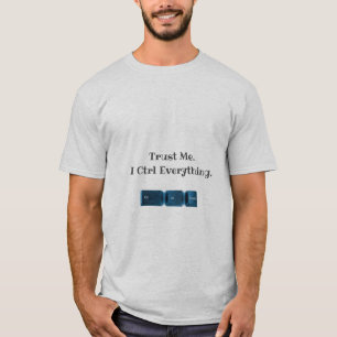 Trust Me. I Ctrl Everything Funny Tech T-Shirt