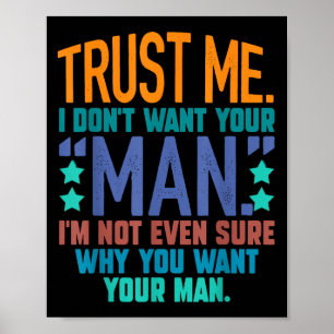 Trust Me I Don't Want Your Man I'm Not Even Sure F Poster