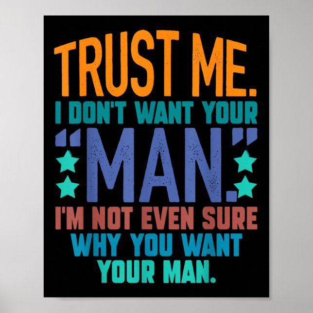 Trust Me I Don't Want Your Man I'm Not Even Sure F Poster (Front)