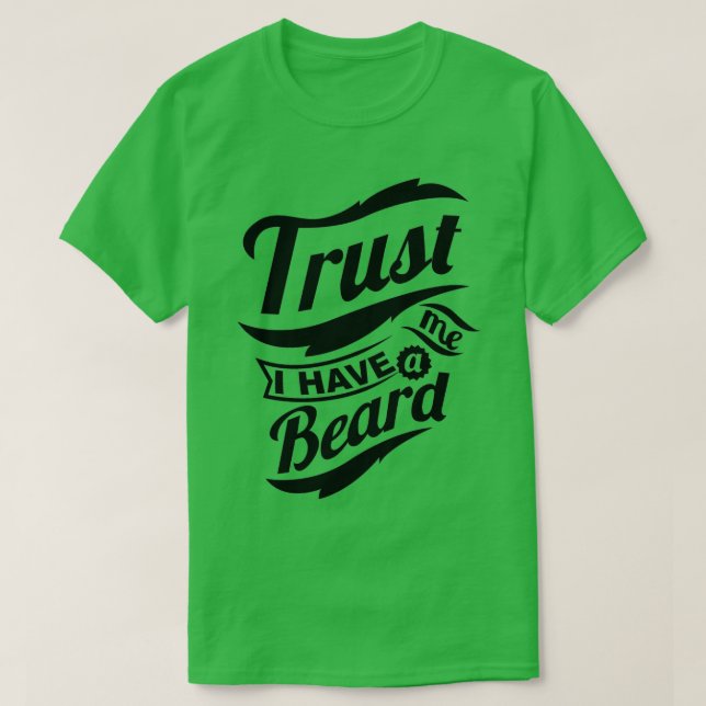 Trust Me I Have A Beard 13 T-Shirt (Design Front)