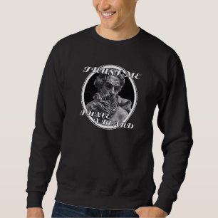 Trust Me I Have A Beard  Beards & Hipster Humour Sweatshirt