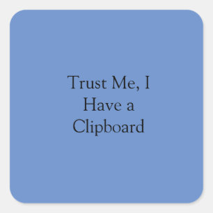 Trust Me, I Have a Clipboard Square Sticker
