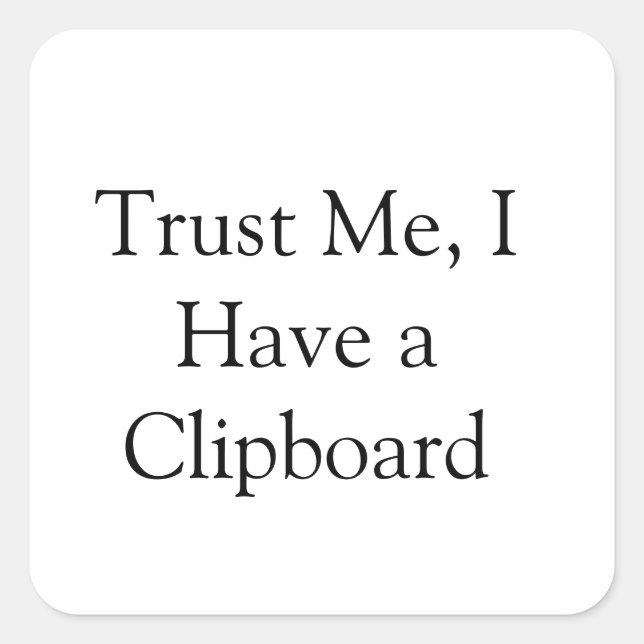 Trust Me, I Have a Clipboard Square Sticker (Front)