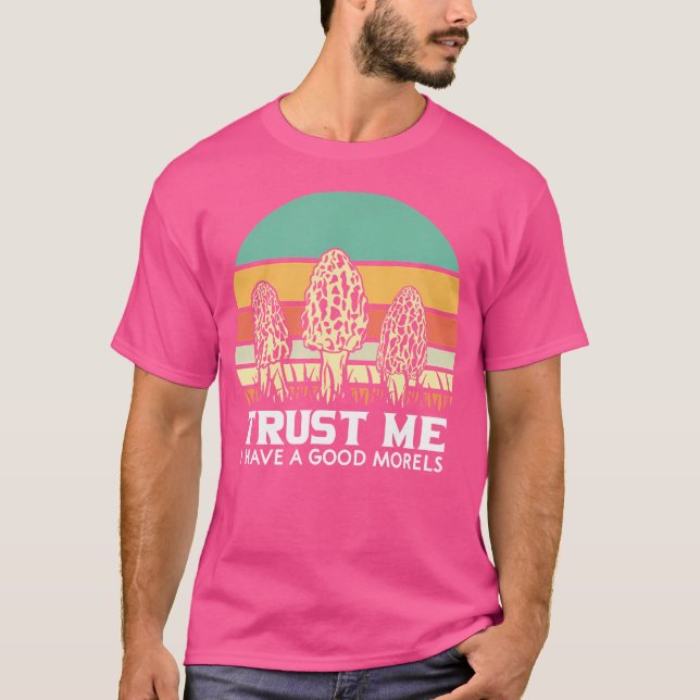 Trust Me I Have A Good Morel Mushroom Hunting T-Shirt (Front)