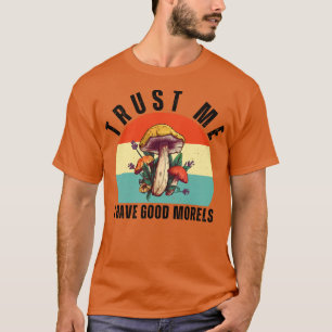 Trust Me I Have Good Morels 1 T-Shirt