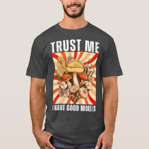 Trust Me I Have Good Morels Funny 10 T-Shirt