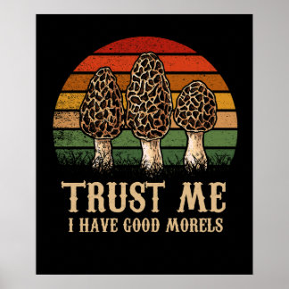 Trust Me I Have Good Morels Morel Mushroom Foragin Poster