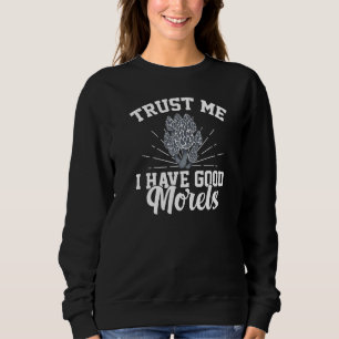 Trust Me I Have Good Morels Mushroom Hunting Sweatshirt
