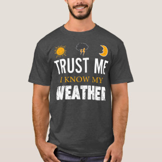 Trust Me I Know My Weather   Funny Weather T-Shirt